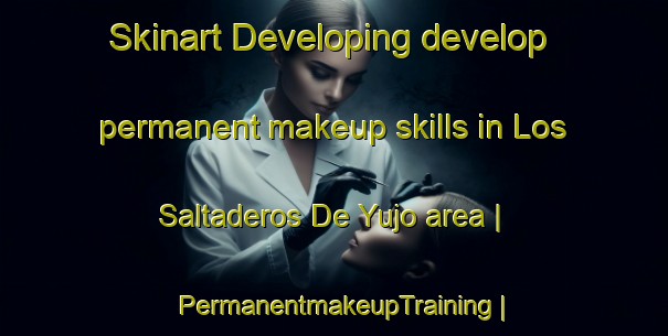 Skinart Developing develop permanent makeup skills in Los Saltaderos De Yujo area | PermanentmakeupTraining | PermanentmakeupClasses | SkinartTraining-Dominican Republic